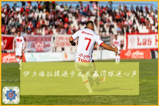 伊力福拉提逐步成长赢得球迷心声