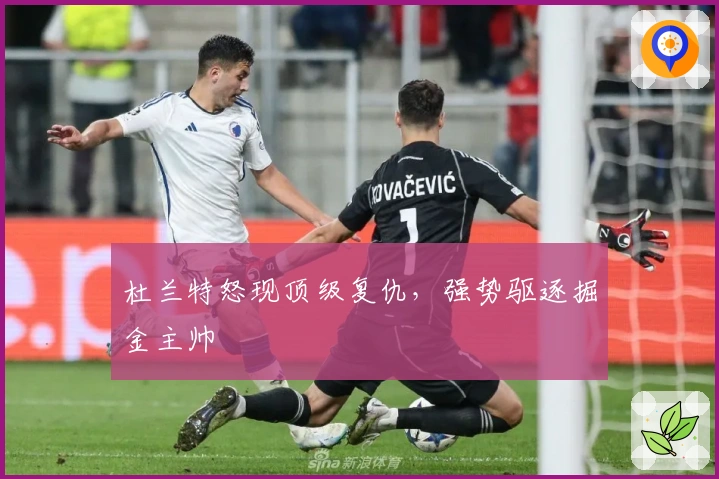 杜兰特怒现顶级复仇，强势驱逐掘金主帅