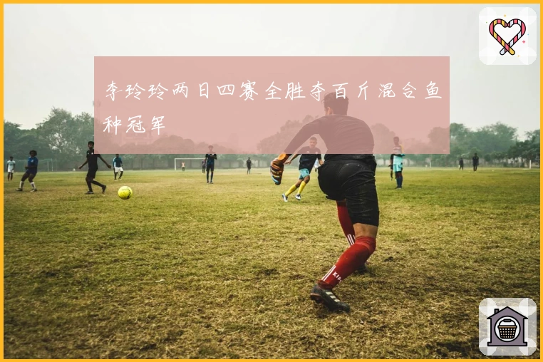 李玲玲两日四赛全胜夺百斤混合鱼种冠军